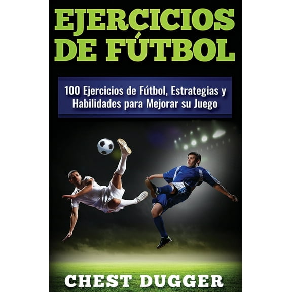 Ejercicios de fútbol: 100 Ejercicios de Fútbol, Estrategias y Habilidades para Mejorar su Juego, (Hardcover)