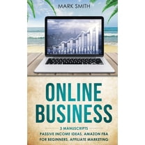 Online Business: 3 Manuscripts - Passive Income Ideas, Amazon FBA for Beginners, Affiliate Marketing, (Hardcover)