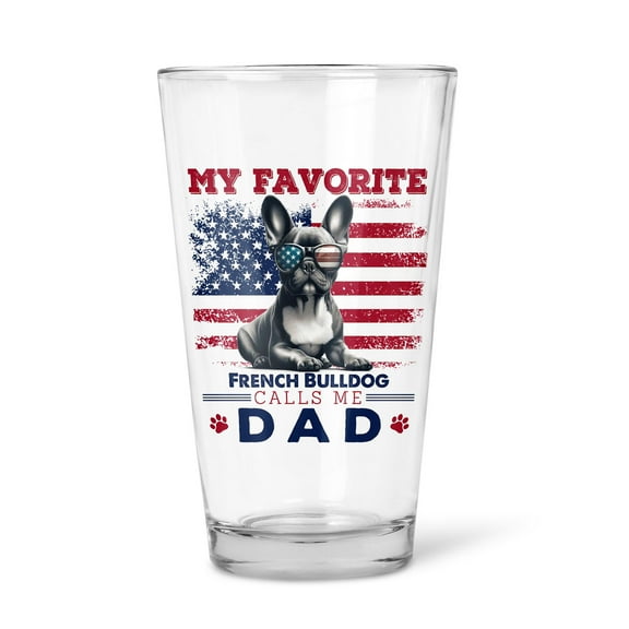 My Favorite French Bulldog Calls Me Dad. Happy Father's Day 16oz Pint Beer Glass Mug Dog Lover Gifts Beer Glasses Cup - 00005