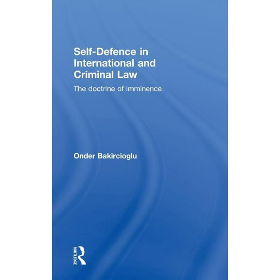Self-Defence in International and Criminal Law: The Doctrine of Imminence, (Hardcover)
