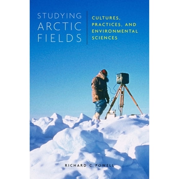 Pre-Owned Studying Arctic Fields: Cultures, Practices, and Environmental Sciences (Paperback) by Richard Powell