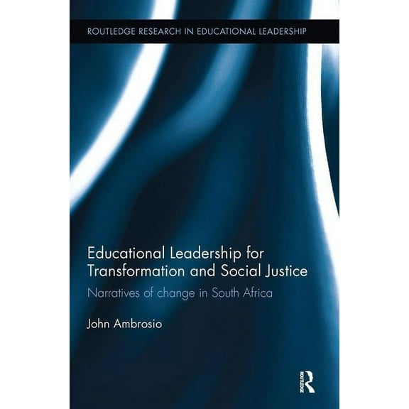 Routledge Research in Educational Leadership: Educational Leadership for Transformation and Social Justice: Narratives of Change in South Africa (Paperback)