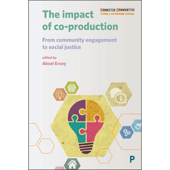 Connected Communities The Impact of Co-Production: From Community Engagement to Social Justice, (Paperback)