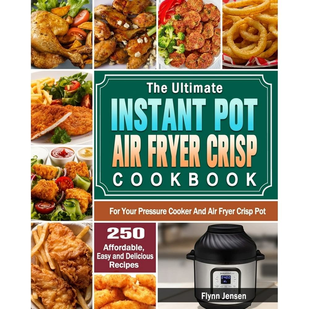 The Ultimate Instant Pot Air fryer Crisp Cookbook 250 Affordable
