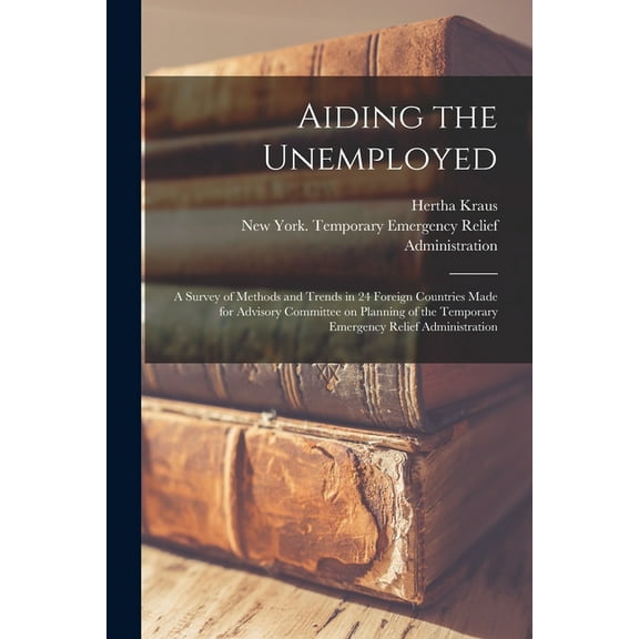 Aiding the Unemployed [microform]; a Survey of Methods and Trends in 24 Foreign Countries Made for Advisory Committee on, (Paperback)