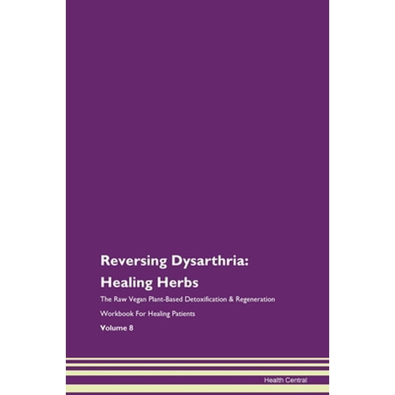 Pre-Owned Reversing Dysarthria: Healing Herbs The Raw Vegan Plant-Based Detoxification & Regeneration Workbook for Healing Patients. Volume 8 (Paperback) 1395742626 9781395742621