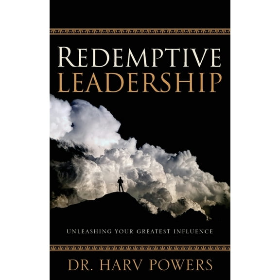 Redemptive Leadership: Unleashing Your Greatest Influence, (Paperback)