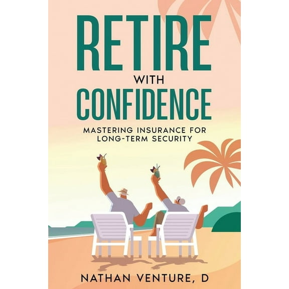 Retire with Confidence: Mastering Insurance for Long-Term Security, (Paperback)