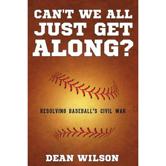 Can't We All Just Get Along?: Resolving Baseball's Civil war (Paperback)