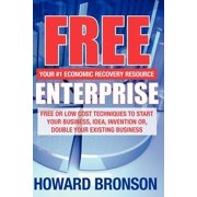 Free Enterprise: Free or Low Cost Techniques to Start Your Business, Idea, Invention Or, Double Your Existing Business