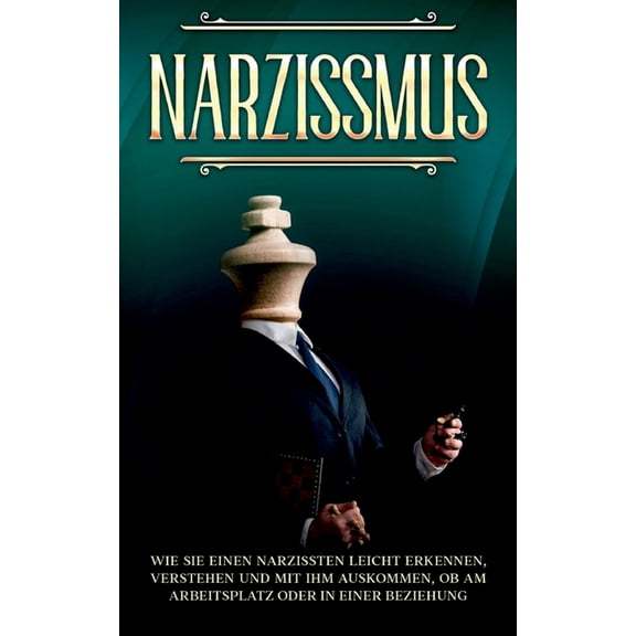 Narzissmus : Wie Sie einen Narzissten leicht erkennen, verstehen und mit ihm auskommen, ob am Arbeitsplatz oder in einer Beziehung (Paperback)