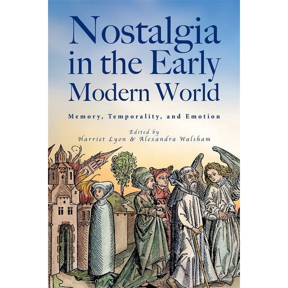 Nostalgia in the Early Modern World: Memory, Temporality, and Emotion, (Hardcover)
