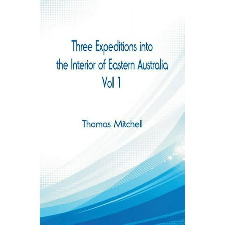 Three Expeditions into the Interior of Eastern Australia,: Vol 1, (Paperback)