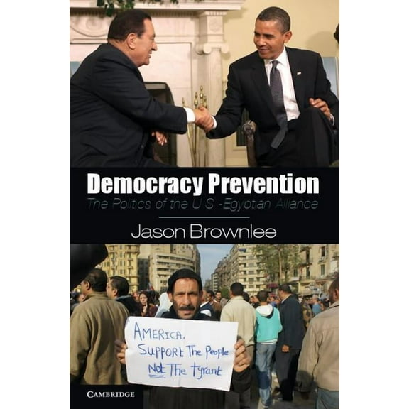Democracy Prevention: The Politics of the U.S.-Egyptian Alliance, (Paperback)