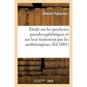 tude Sur Les Paralysies Pseudo-Syphilitiques Et Sur Leur Traitement Par Les Aesthsiognes (Paperback)