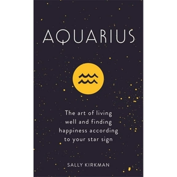 Pre-Owned Aquarius: The Art of Living Well and Finding Happiness According to Your Star Sign (Hardcover) 1473676630 9781473676633