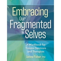 Embracing Our Fragmented Selves: A Workbook for Trauma Survivors and Therapists, (Hardcover)