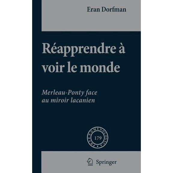 Phaenomenologica RÃ©apprendre Ã Voir Le Monde: Merleau-Ponty Face Au Miroir Lacanien, Book 179, (Hardcover)