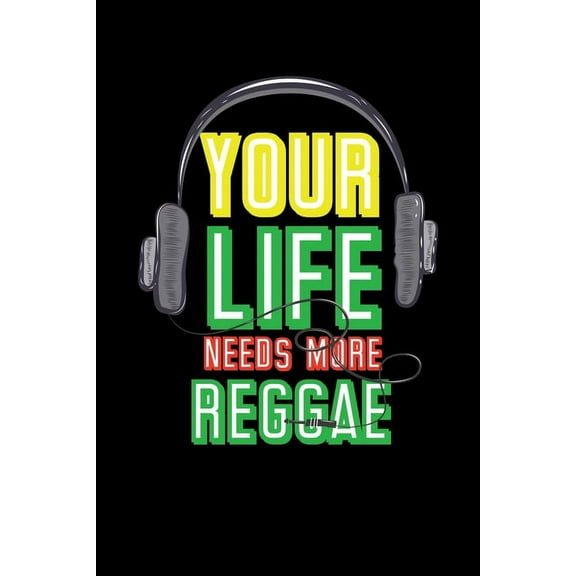 Your Life Needs More Reggae : Gift idea for reggae lovers and jamaican music addicts. 6 x 9 inches - 100 pages (Paperback)