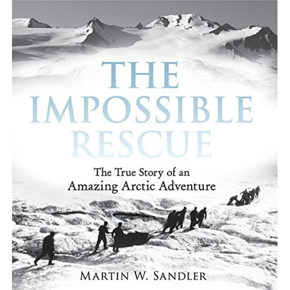 The Impossible Rescue: The True Story of an Amazing Arctic Adventure
