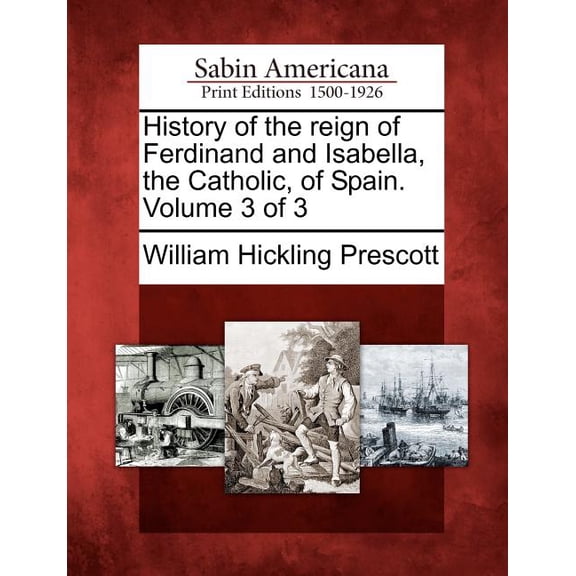 History of the Reign of Ferdinand and Isabella, the Catholic, of Spain. Volume 3 of 3 (Paperback)