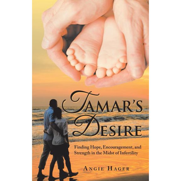 Tamar's Desire: Finding Hope, Encouragement, and Strength in the Midst of Infertility, (Paperback)