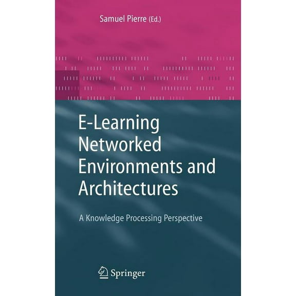 Advanced Information and Knowledge Proce E-Learning Networked Environments and Architectures: A Knowledge Processing Perspective, (Hardcover)