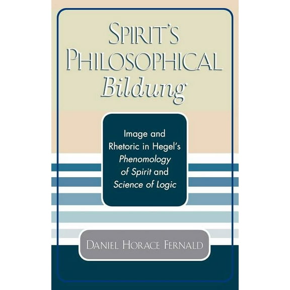 Spirit's Philosophical Bildung: Image and Rhetoric in Hegel's Phenomenology of Spirit and Science of Logic, (Paperback)