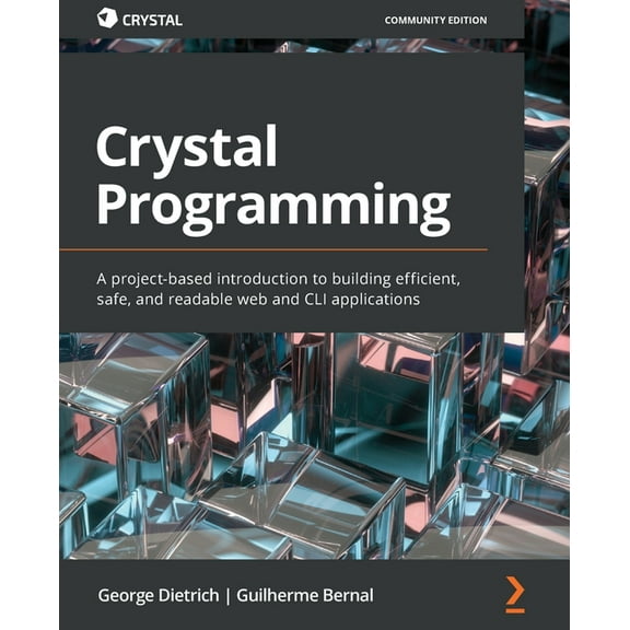 Crystal Programming: A project-based introduction to building efficient, safe, and readable web and CLI applications (Paperback)