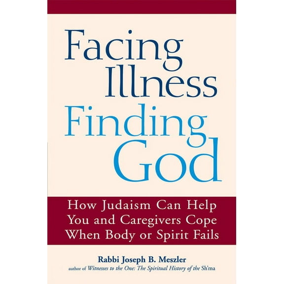 Facing Illness, Finding God: How Judaism Can Help You and Caregivers Cope When Body or Spirit Fails, (Paperback)