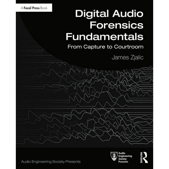 Audio Engineering Society Presents Digital Audio Forensics Fundamentals: From Capture to Courtroom, (Paperback)