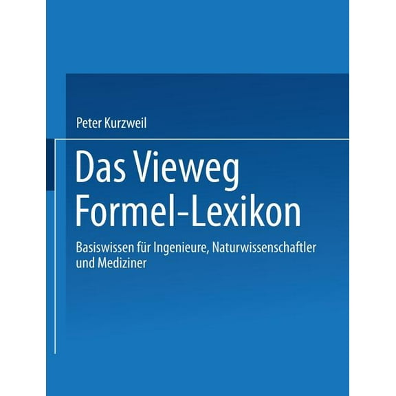 Das Vieweg Formel-Lexikon: Basiswissen FÃ¼r Ingenieure, Naturwissenschaftler Und Mediziner, (Paperback)