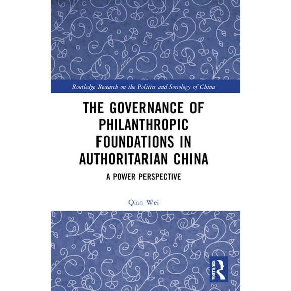 Routledge Research on the Politics and S The Governance of Philanthropic Foundations in Authoritarian China: A Power Perspective, (Paperback)
