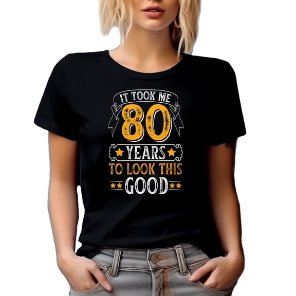 It Took Me 80 Years to Look This Good - Funny Witty 80th Birthday Celebrant, Black T-Shirt, Small