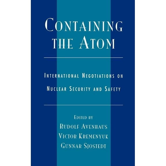 Containing the Atom: International Negotiations on Nuclear Security and Safety, (Hardcover)