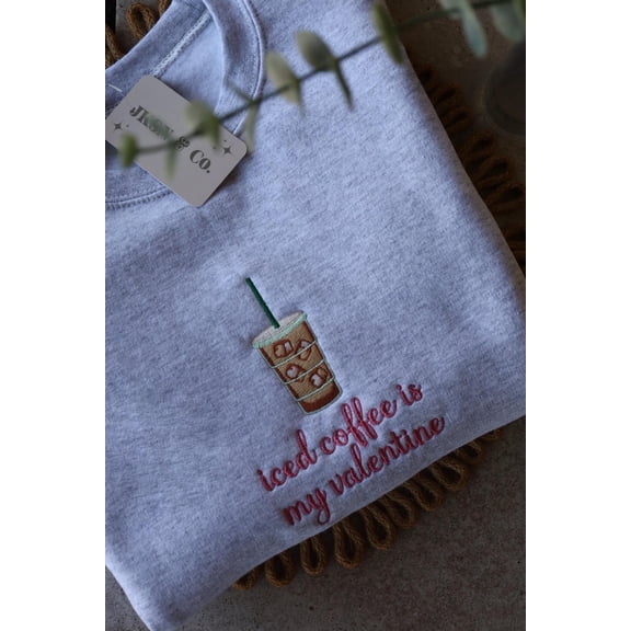 Iced Coffee is My Valentine Embroidered Sweahirt — Valentine’s Day Sweatshirt, Iced Coffee Lover, Gift for Her, Vday Gift Idea!