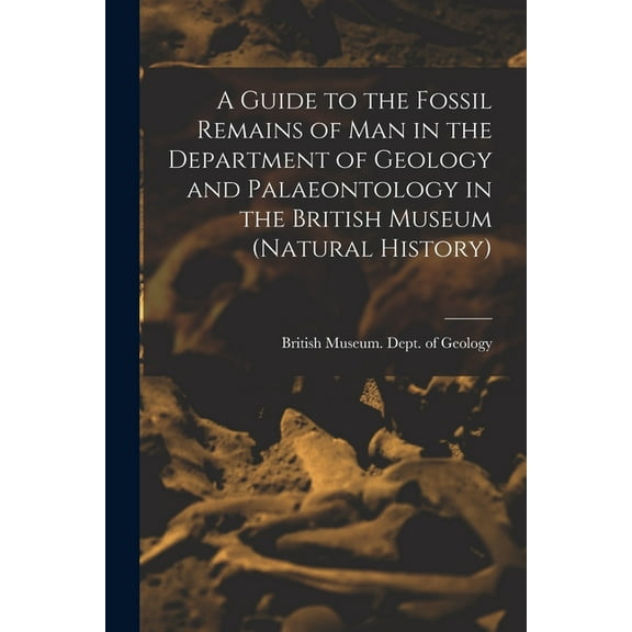 A Guide to the Fossil Remains of Man in the Department of Geology and Palaeontology in the British Museum (Natural History) (Paperback)