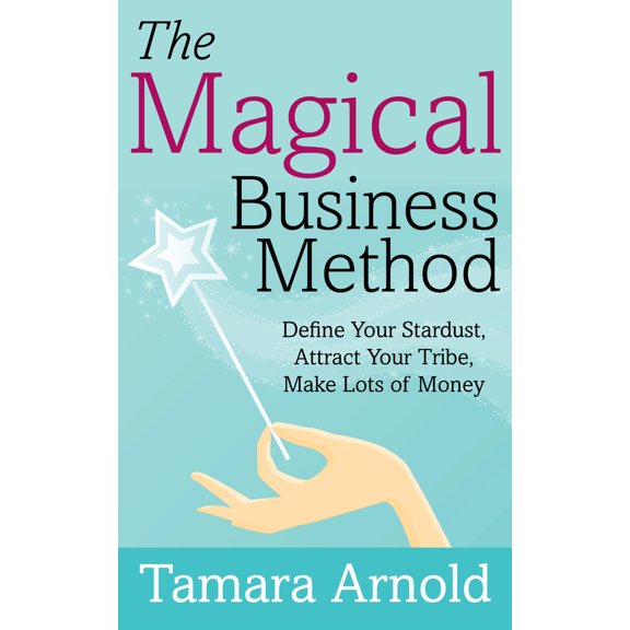 Pre-Owned The Magical Business Method: Define Your Stardust, Attract Your Tribe, Make Lots of Money (Paperback) 1683092244 9781683092247