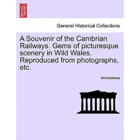 A Souvenir of the Cambrian Railways. Gems of Picturesque Scenery in Wild Wales. Reproduced from Photographs,