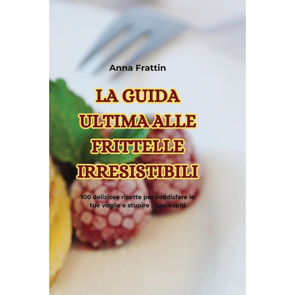 La Guida Ultima Alle Frittelle Irresistibili, (Paperback)