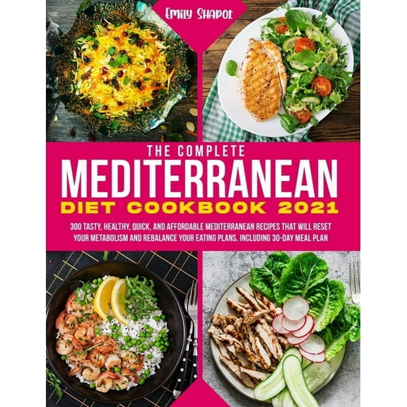 The Complete Mediterranean Diet Cookbook 2021: 300 Tasty, Healthy, Quick, And Affordable (Paperback) by Emily Shapot