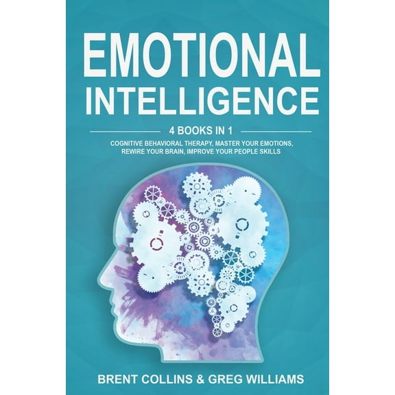 Emotional Intelligence : 4 Books in 1. Cognitive Behavioral Therapy, Master Your emotions, Rewire Your Brain, Improve Your People Skills (Paperback)
