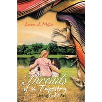 Threads of a Tapestry: Living God's Art (Paperback) by Laura J Miller