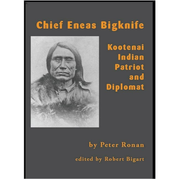 Chief Eneas Bigknife: Kootenai Indian Patriot and Diplomat, (Paperback)