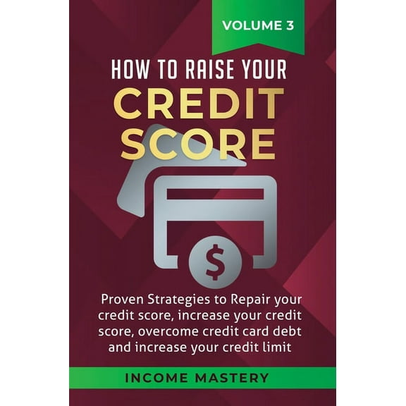 How to Raise your Credit Score: Proven Strategies to Repair Your Credit Score, Increase Your Credit Score, Overcome Cred, (Hardcover)