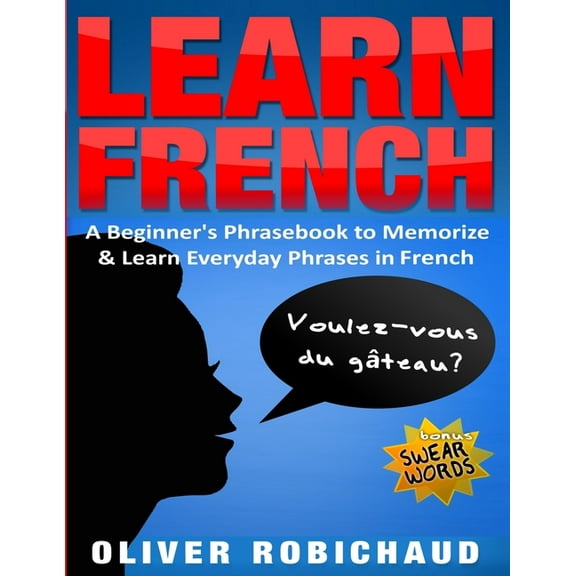 Learn French: A Beginner's Phrasebook to Memorize & Learn Everyday Phrases in French, (Paperback)