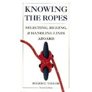 Knowing the Ropes: Selecting, Rigging and Handling Lines Aboard [Paperback - Used]