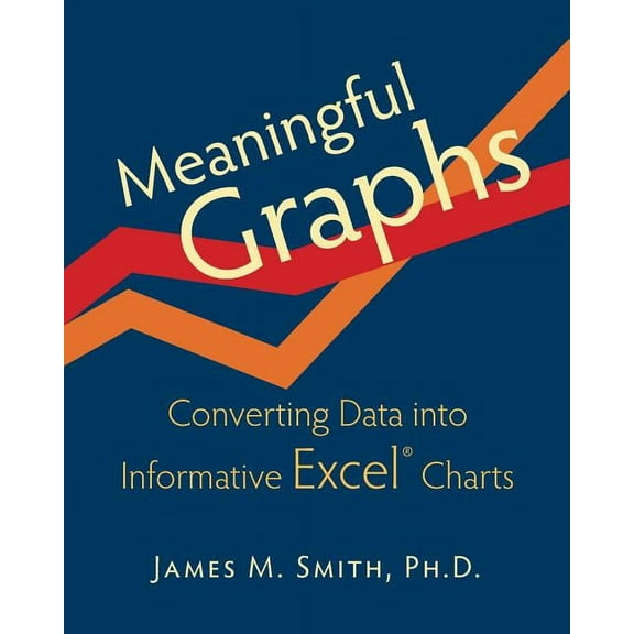 Meaningful Graphs: Converting Data Into Informative Excel Charts, (Paperback)