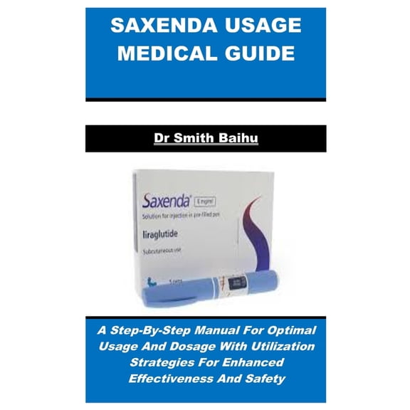 Saxenda Usage Medical Guide: A Step-By-Step Manual For Optimal Usage And Dosage With Utilization Strategies For Enhanced, (Paperback)