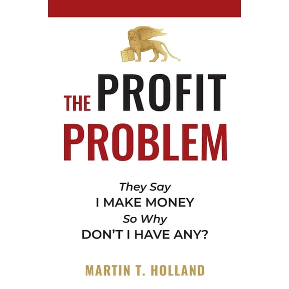 The Profit Problem: They Say I Make Money, So Why Don't I Have Any?, (Paperback)